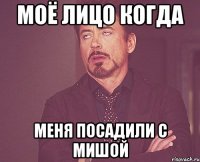 моё лицо когда меня посадили с Мишой