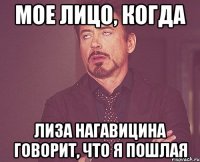 Мое лицо, когда Лиза Нагавицина говорит, что я пошлая