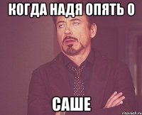 когда Надя опять о САШЕ