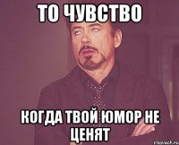 То чувство когда твой юмор не ценят