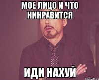 Мое лицо и что нинравится иди нахуй