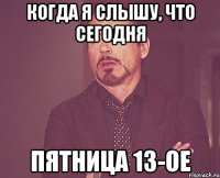 когда я слышу, что сегодня пятница 13-ое