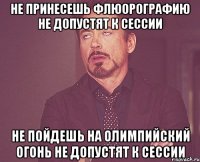 не принесешь флюорографию не допустят к сессии не пойдешь на олимпийский огонь не допустят к сессии