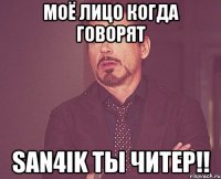 моё лицо когда говорят San4ik ты читер!!