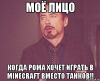 Моё лицо когда Рома хочет играть в Minecraft вместо танков!!