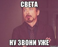 света ну звони уже