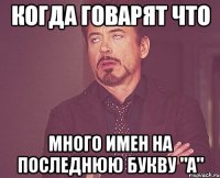 Когда говарят что много имен на последнюю букву "А"