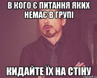 В кого є питання яких немає в групі кидайте їх на стіну