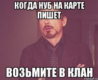 Когда нуб на карте пишет Возьмите в клан