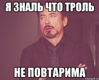 Я зналь что троль Не повтарима