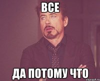 ВСЕ ДА ПОТОМУ ЧТО