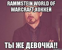 Rammstein,World of Warcraft,Хоккей Ты же девочка!!