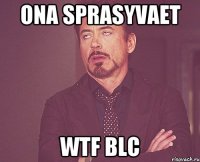 ONA SPRASYVAET WTF BLC