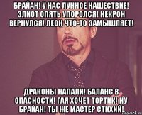 Брайан! У нас Лунное нашествие! Элиот опять упоролся! Некрон вернулся! Леон что-то замышляет! Драконы напали! Баланс в опасности! Гая хочет тортик! Ну Брайан! Ты же Мастер Стихий!