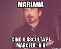 Mariana cind o asculta pi Marcela..:d:d