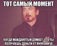 Тот самый момент когда майданутый думает, что ты получаешь деньги от Януковича