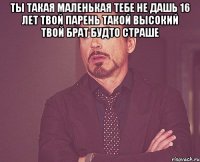 ты такая маленькая тебе не дашь 16 лет твой парень такой высокий твой брат будто страше 