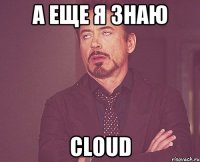 А еще я знаю Cloud