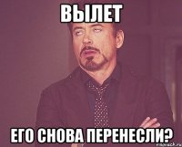 ВЫЛЕТ Его снова перенесли?