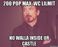 200 pop max, wc lilmit no walla inside ur castle