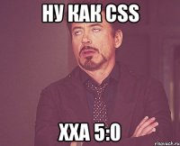 Ну как Css хХа 5:0