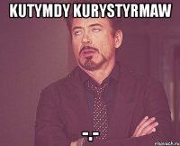 kutymdy kurystyrmaw -.-