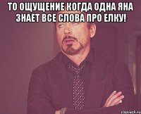 То ощущение когда одна Яна знает все слова про елку! 