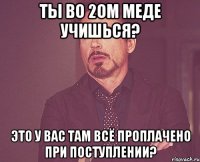 ты во 2ом меде учишься? Это у вас там всё проплачено при поступлении?