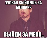 Уулкан выйдешь за меня??? ВЫЙДИ ЗА МЕНЯ..