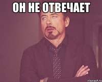 он не отвечает 