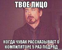 ТВОЕ ЛИЦО Когда чувак рассказывает о компиляторе 5 раз подряд