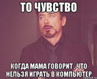 ТО ЧУВСТВО КОГДА МАМА ГОВОРИТ , ЧТО НЕЛЬЗЯ ИГРАТЬ В КОМПЬЮТЕР