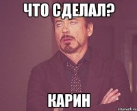 Что сделал? Карин