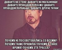 давайте на стоке! давайте на магазинках! давайте проведем попозже! давайте проведем пораньше! давайте другие тачки! почему не посоветовались со всеми? почему такие правила? почему в такое время? почему эта трасса?