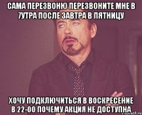 Сама перезвоню перезвоните мне в 7утра после завтра в пятницу Хочу подключиться в воскресение в 22-00 Почему акция не доступна