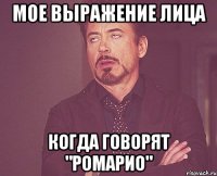 Мое выражение лица Когда говорят "Ромарио"