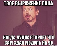 ТВОЕ ВЫРАЖЕНИЕ ЛИЦА КОГДА ДУДКА ВТИРАЕТ ЧТО САМ ЗДАЛ МОДУЛЬ НА 90