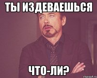 Ты издеваешься что-ли?