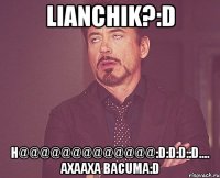 Lianchik?:D H@@@@@@@@@@@@@:D:D:D::D.... axaaxa BACUMA:D