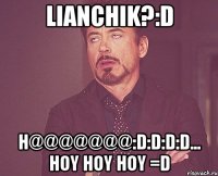 Lianchik?:D H@@@@@@@:D:D:D:D... Hoy HOY HOY =D