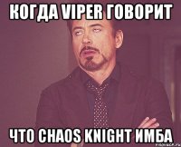 когда viper говорит что CHAOS KNIGHT ИМБА