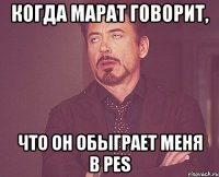 Когда Марат говорит, что он обыграет меня в PES