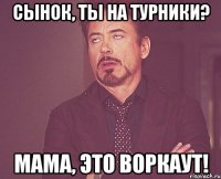 Сынок, ты на турники? Мама, это ВОРКАУТ!