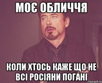 Моє обличчя Коли хтось каже що не всі росіяни погані