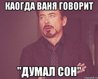 каогда ваня говорит "думал сон"