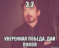 3:2 Уверенная победа. дай покоя