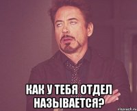  как у тебя отдел называется?