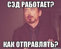 СЭД РАБОТАЕТ? КАК ОТПРАВЛЯТЬ?