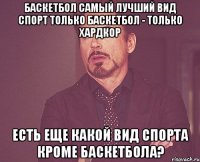 Баскетбол самый лучший вид спорт Только баскетбол - только хардкор Есть еще какой вид спорта кроме баскетбола?