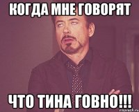 когда мне говорят что Тина говно!!!